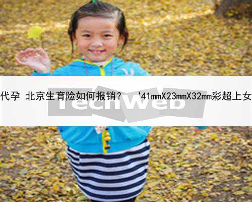 北京专业代孕 北京生育险如何报销？ ‘41mmX23mmX32mm彩超上女孩男孩’